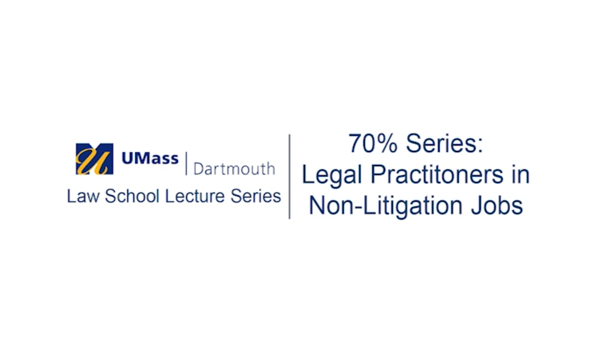 UMass Dartmouth Lecture Series - Legal Practitioners in Non-Litigation Jobs - November 2017